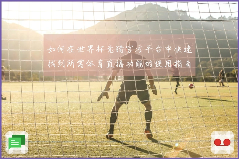 如何在世界杯竞猜官方平台中快速找到所需体育直播功能的使用指南