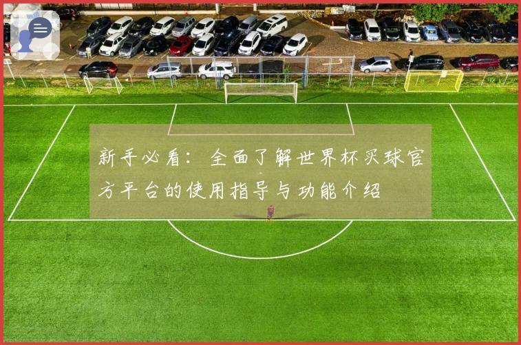 新手必看：全面了解世界杯买球官方平台的使用指导与功能介绍
